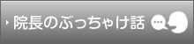 院長のぶっちゃけ話